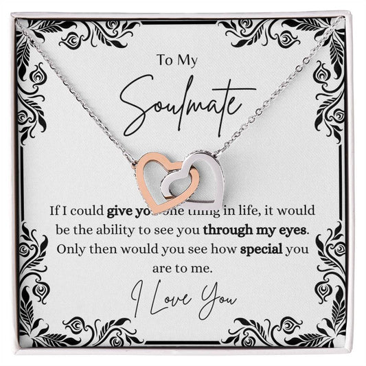 To My Soulmate, ability to see how special you are through my eyes- Interlocking Heart Necklace